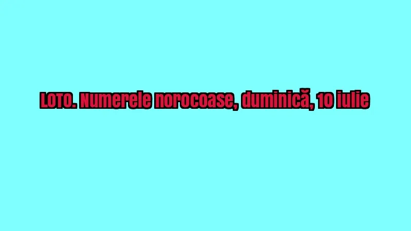 LOTO, LOTO 6/49, LOTO 6 din 49. Numerele norocoase duminică 10 iulie  UPDATE