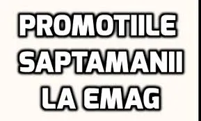 eMAG – Saptamana cu 3 promotii uluitor de bune. Profita la maxumum de ele