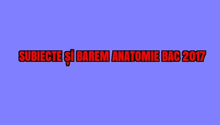 SUBIECTE și BAREM ANATOMIE BAC 2017. S-a sfârșit în cele din urmă. Ce a picat - LIVE UPDATE