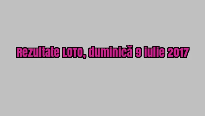 LOTO, LOTO 6/49, LOTO 6 din 49. Numerele norocoase de ieri, 9 iulie 2017