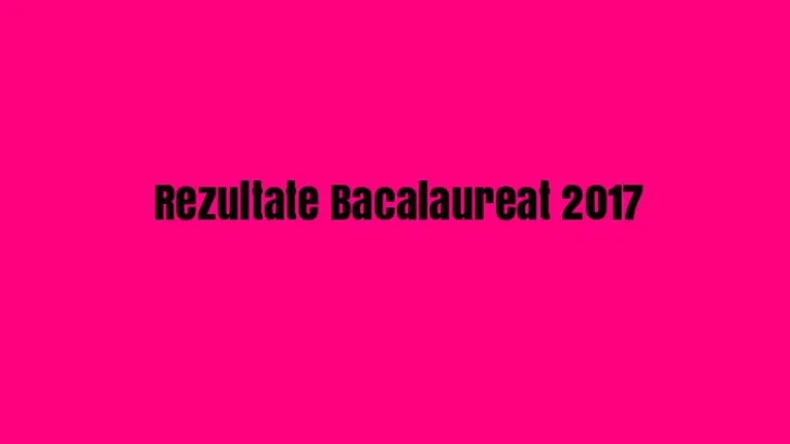 Rezultate BAC 2017, sesiunea de toamna – Judetul Ilfov – Unde gasesti repede notele