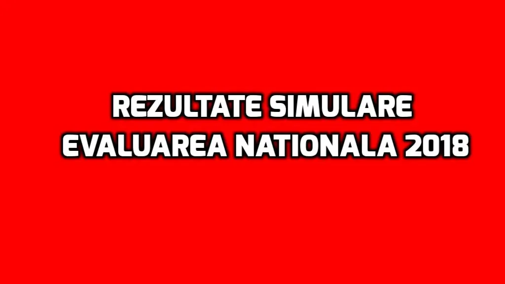 Rezultate Simulare Evaluarea Nationala 2018 – Toate informatiile de care ai nevoie sunt aici