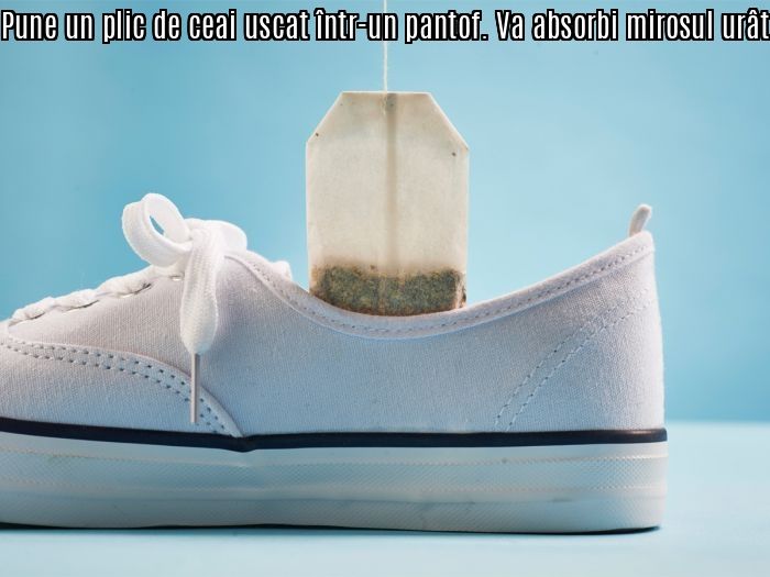 Cum scapi cu un plic de ceai de mirosul urât al pantofilor și alte sfaturi cu efecte imediate