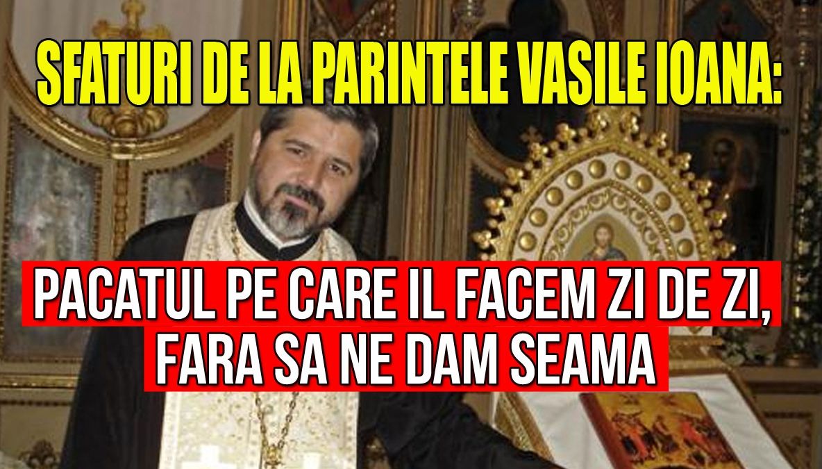 De ce suferă oamenii credincioși. Sfaturi de viață de la părintele Vasile Ioana 