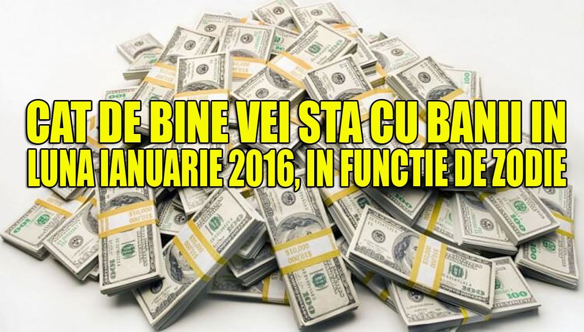 Cât de bine vei sta cu banii în luna ianuarie 2016, în funcţie de zodie