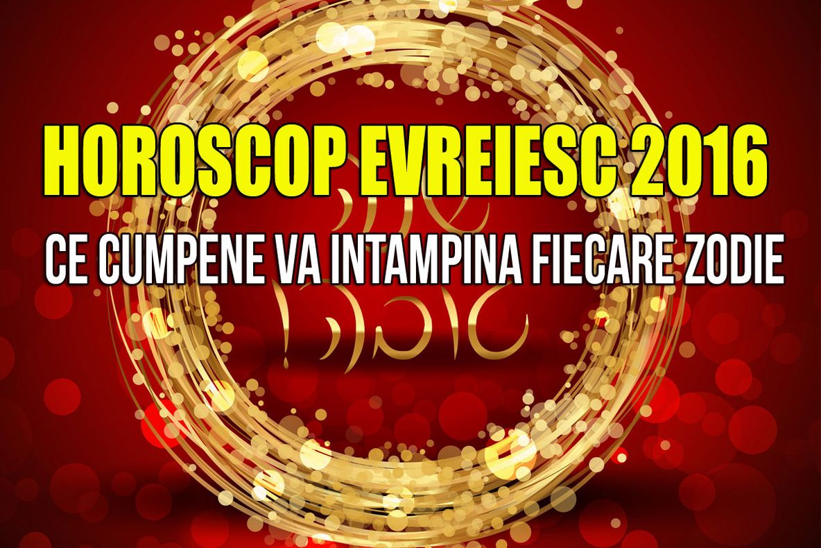 HOROSCOP 2016. Previziunile evreilor pentru fiecare zodie. CE MARI CUMPENE SE ANUNŢĂ