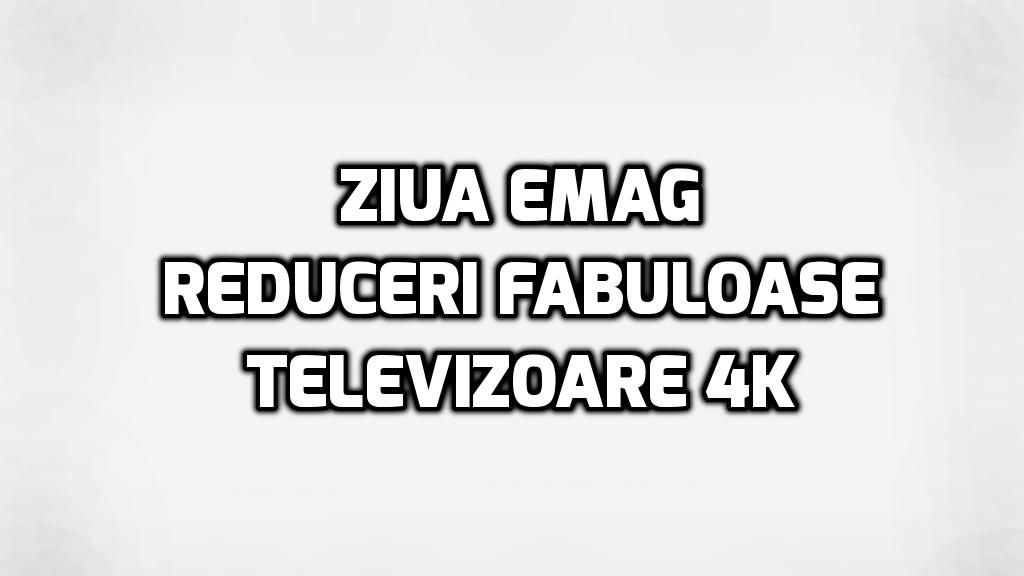 Ziua eMAG – TOP 10 televizoare 4K Ultra HD care au cele mai mari reduceri