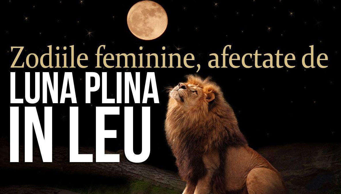Luna plina în Leu pe 24 ianuarie. Cum sunt afectate femeile din Zodiac