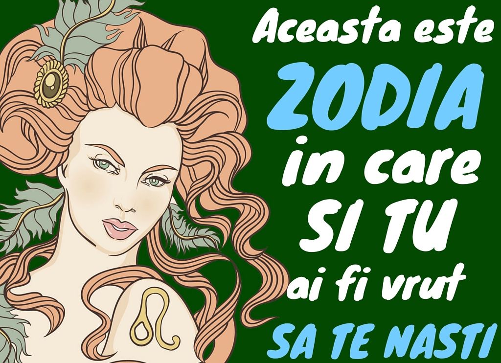 Și tu ai fi vrut să te fi născut în această zodie. Află de ce!