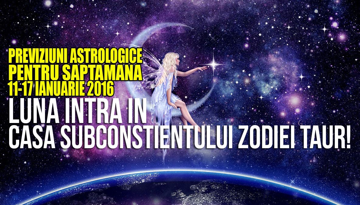 Horoscop săptămânal 11-17 ianuarie 2016. Taurul va avea luna în casa subconștientului