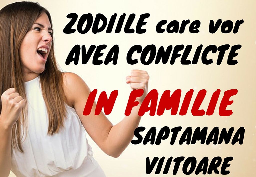 Zodiile care vor avea probleme de familie săptămâna viitoare