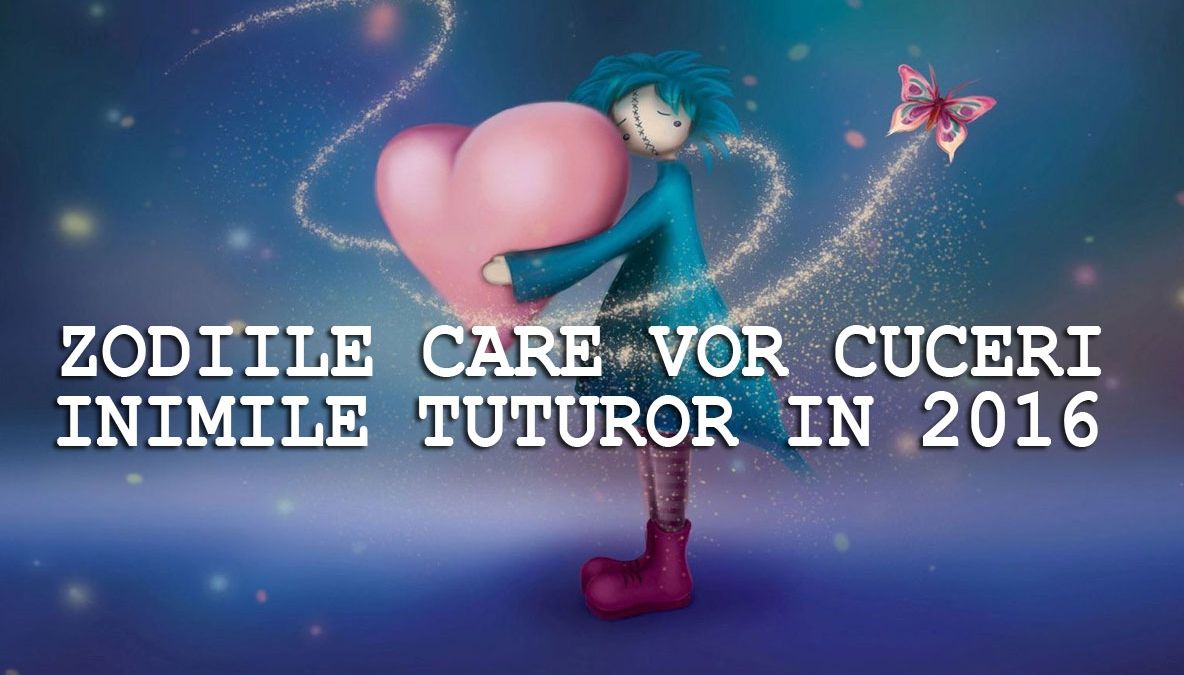 Zodiile care vor cuceri inimile tuturor în 2016
