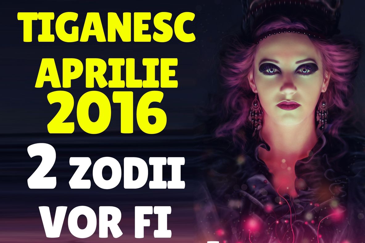 HOROSCOP ȚIGĂNESC APRILIE 2016. 2 zodii vor fi tare nervoase toată luna!