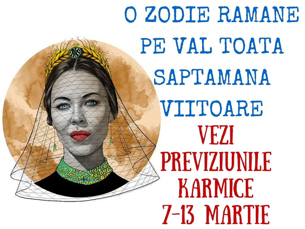 PREVIZIUNI KARMICE 7-13 martie 2016. O singură zodie rămâne pe val