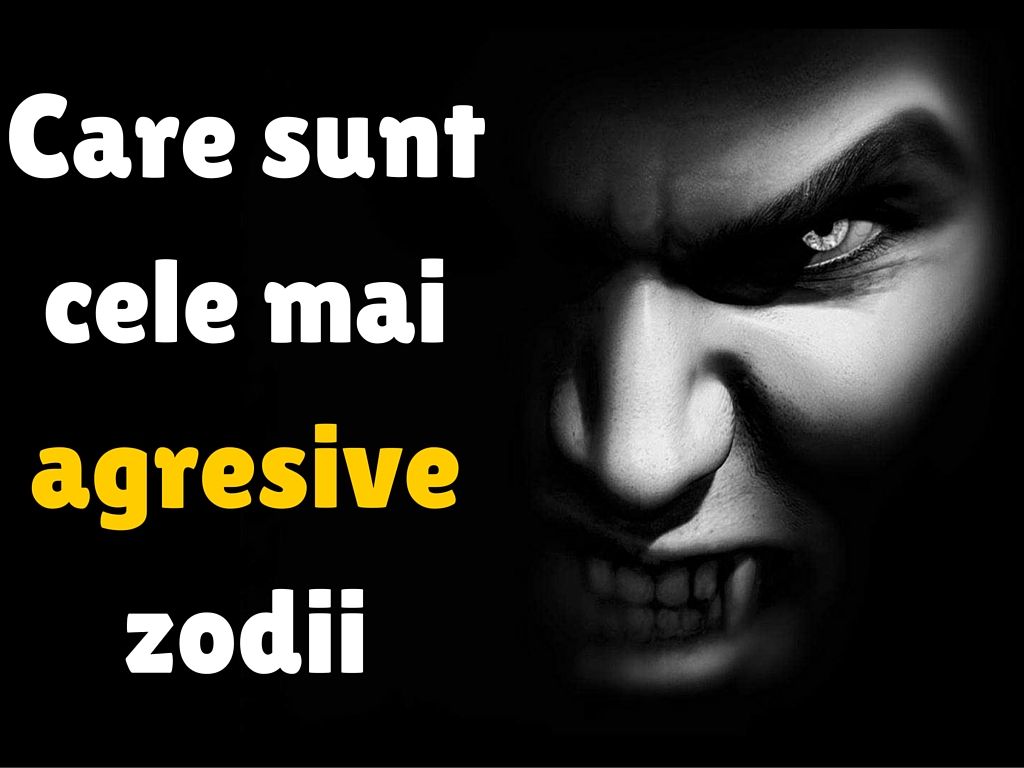 Care sunt cele mai agresive zodii