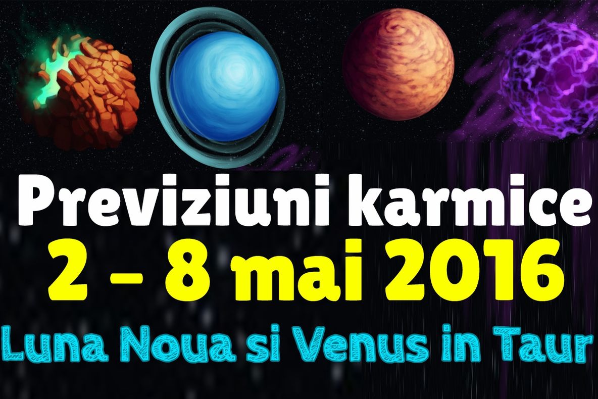 Previziuni karmice 2 – 8 mai 2016