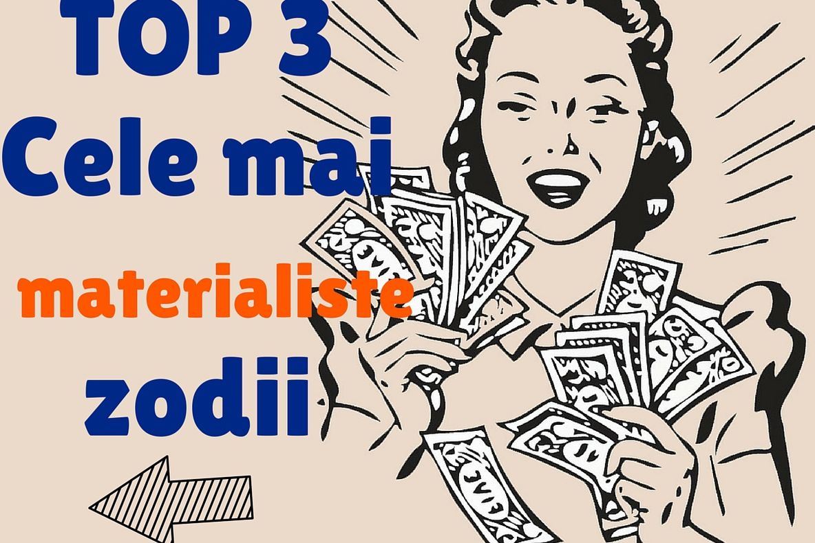 TOP 3 Cele mai materialiste zodii