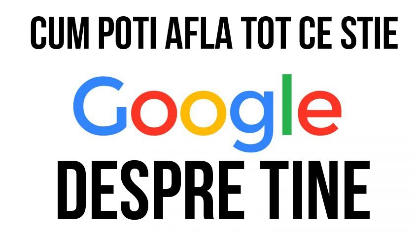 Cum poți afla tot ce știe Google despre tine