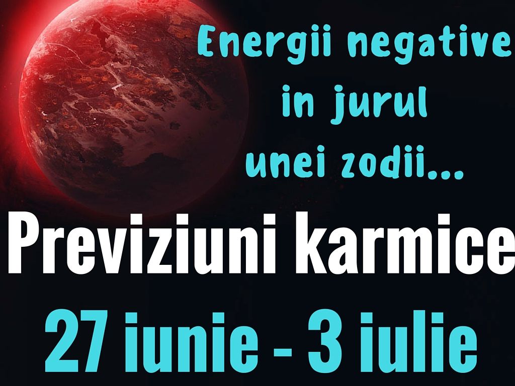 Previziuni karmice 27 iunie – 3 iulie 2016 – o săptămână a emoţiilor