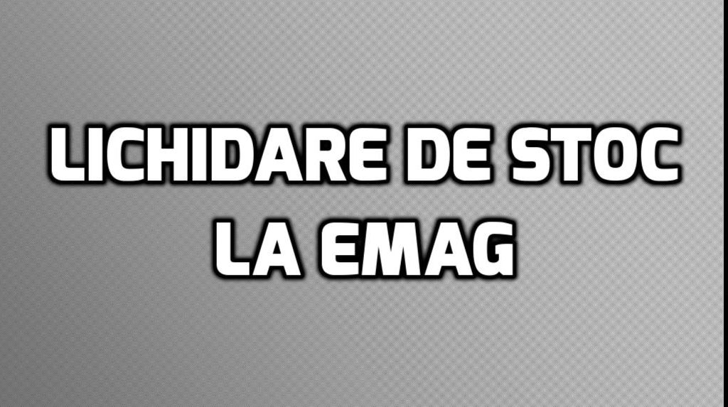 eMAG Lichidare de stoc – 7 produse cu preturi foarte bune, in acest moment