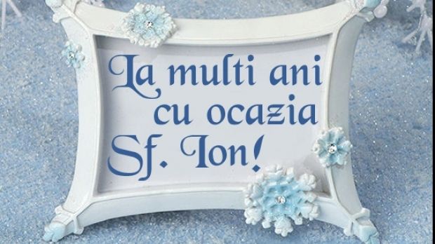 Mesaje Sf Ion. Urări şi felicitări pe care le puteţi trimite familiei şi prietenilor