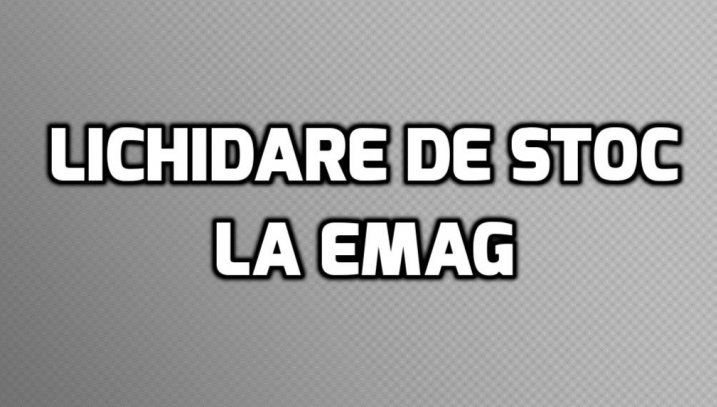 eMAG Lichidare de stoc - Ce oferte bune mai gasesti prin promotiile eMAG