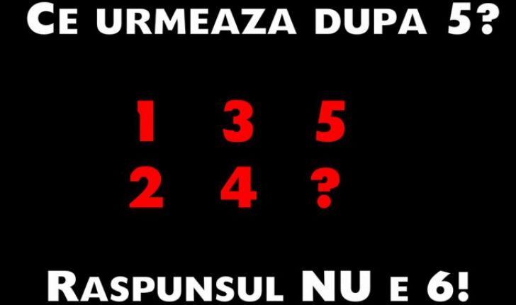 Problemă de logică. Ce urmează după 5? Nu e 6. Când veţi vedea răspunsul, veţi realiza ce uşor este