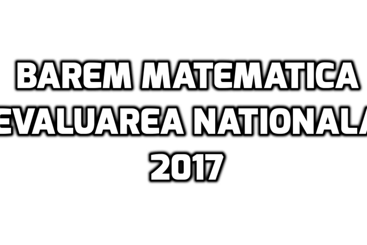 Barem matematica Evaluare Nationala 2017 – Unde puteti vedea rezolvarile subiectelor