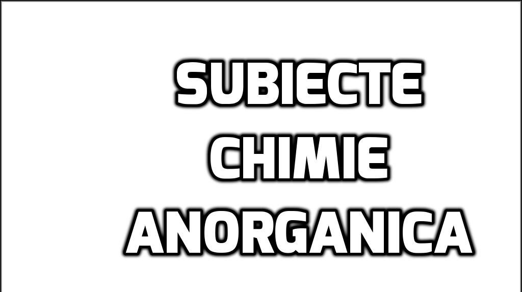 Subiecte chimie anorganica - Ce exercitiu le-a pus mari probleme elevilor la BAC 2017