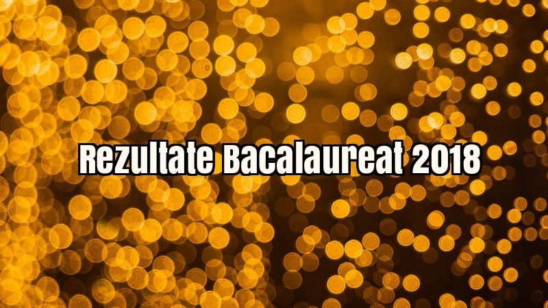 Rezultate Bacalaureat 2018. Iată notele