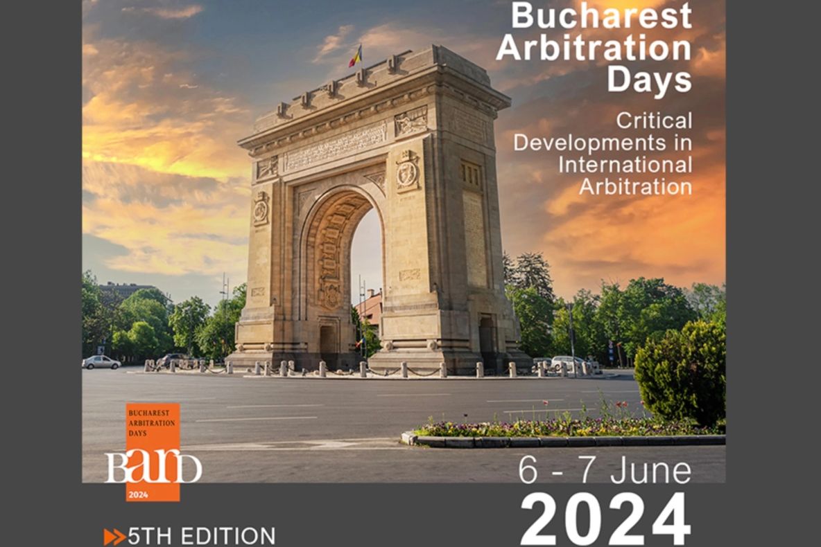 Critical Developments in International Arbitration, cea de-a 5-a ediție a Conferinței Bucharest Arbitration Days, 6-7 Iunie 2024