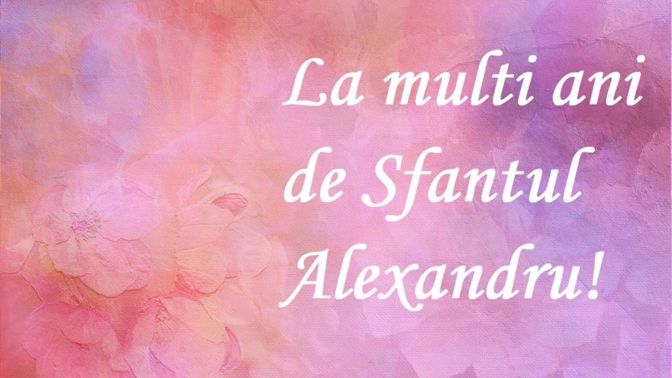 Vineri 30 august, este sărbătoarea Sfântului Alexandru. Mesaje și urări pentru rudele și prietenii cu acest nume. Sigur cunoști pe cineva Sandu sau Sanda