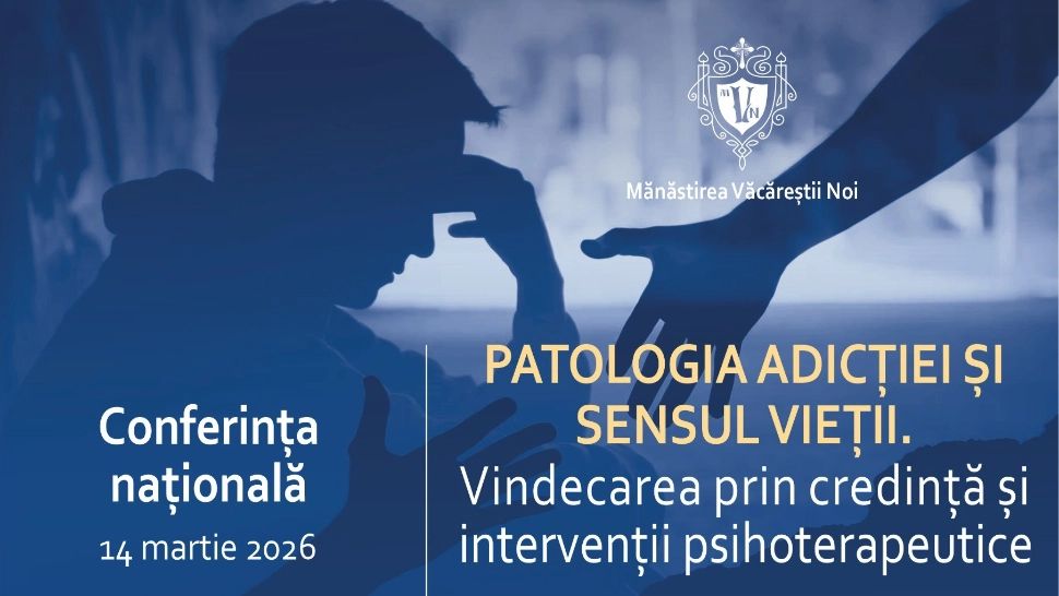 Conferința „Patologia adicției și sensul vieții. Vindecarea prin credință și intervenții psihoterapeutice” - Mănăstirea Văcăreștii Noi, 14 martie 2026