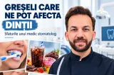 Greșelile care ne pot afecta dinții fără să ne dăm seama. Sfaturile unui medic stomatolog
