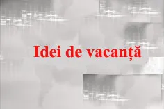 Idei de vacanţă