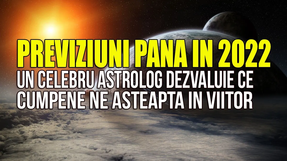 Previziuni până în 2022. Un celebru astrolog vorbeşte despre cumpenele României în următorii ani