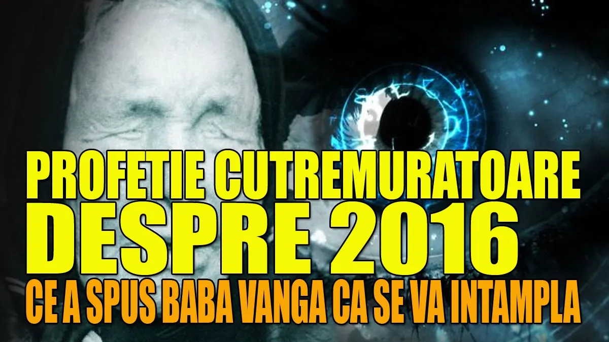 Profeție cutremurătoare despre 2016. Ce a spus Baba Vanga ca se va întâmpla la anul
