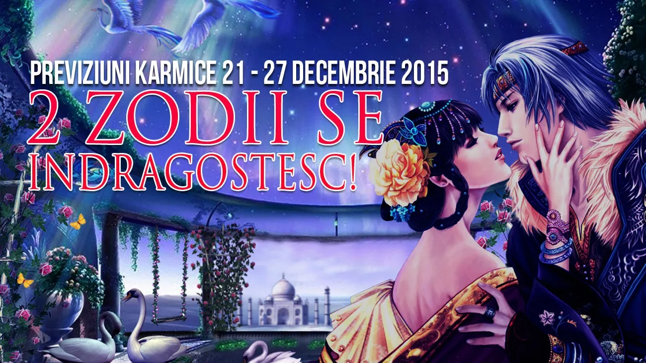 Previziuni karmice 21 – 27 decembrie 2015. 2 ZODII SE ÎNDRĂGOSTESC!