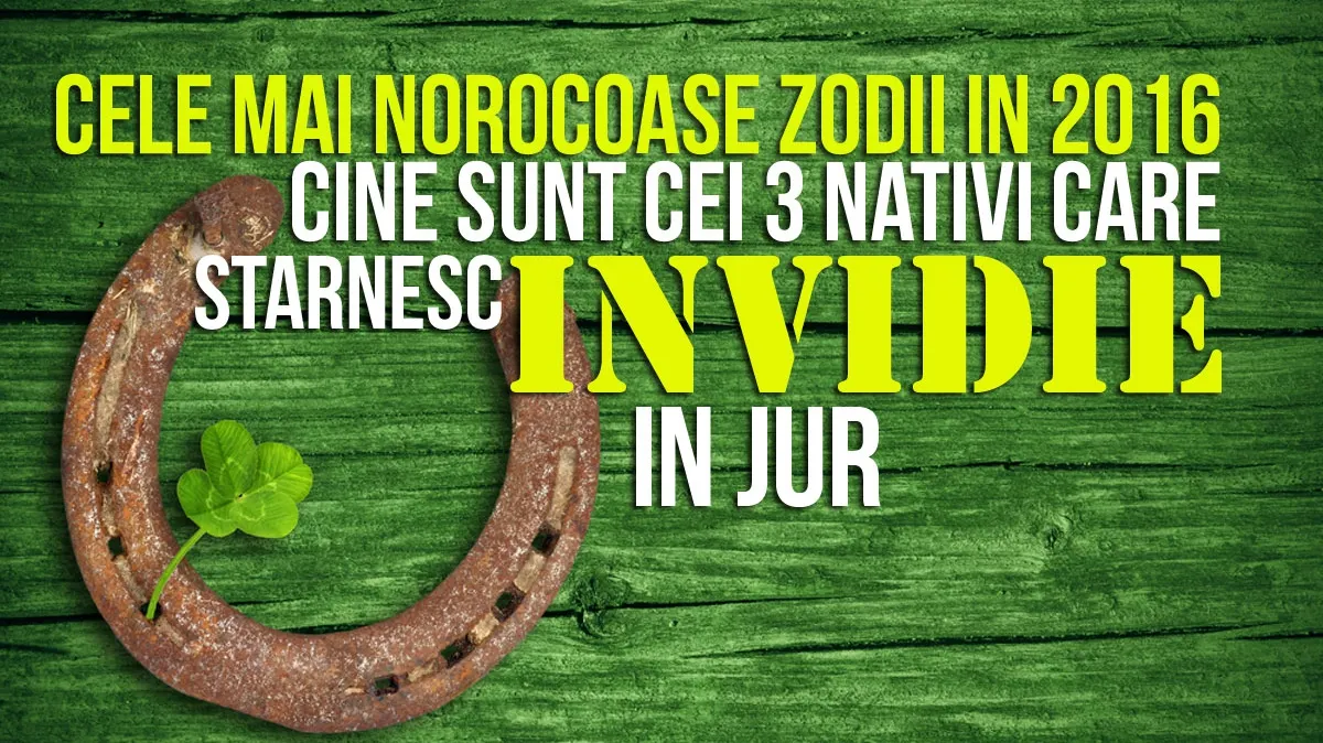 Top 3 zodii ce vor avea noroc în 2016. Ce invidii vor stârni în jur