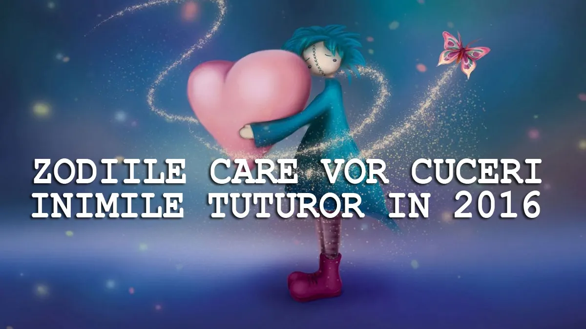 Zodiile care vor cuceri inimile tuturor în 2016