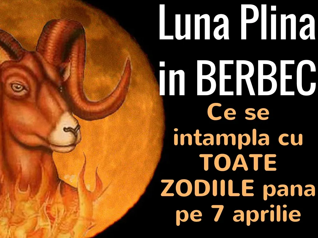 Lună plină în Berbec. Ce se întâmplă cu toate zodiile până pe 7 aprilie