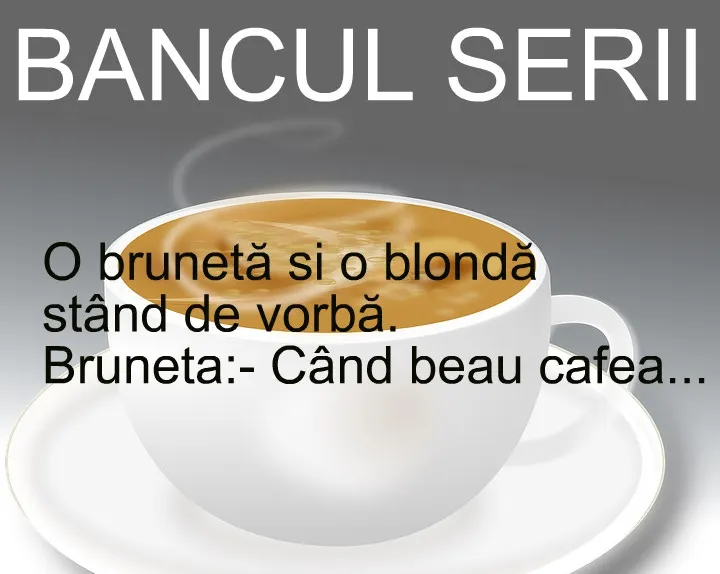 BANC. Blonda, bruneta și.... cafeaua