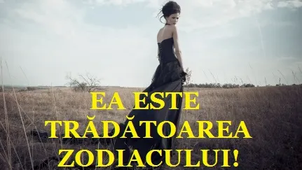 Trădătoarea zodiacului! Femeia în care NU trebuie să ai încredere!