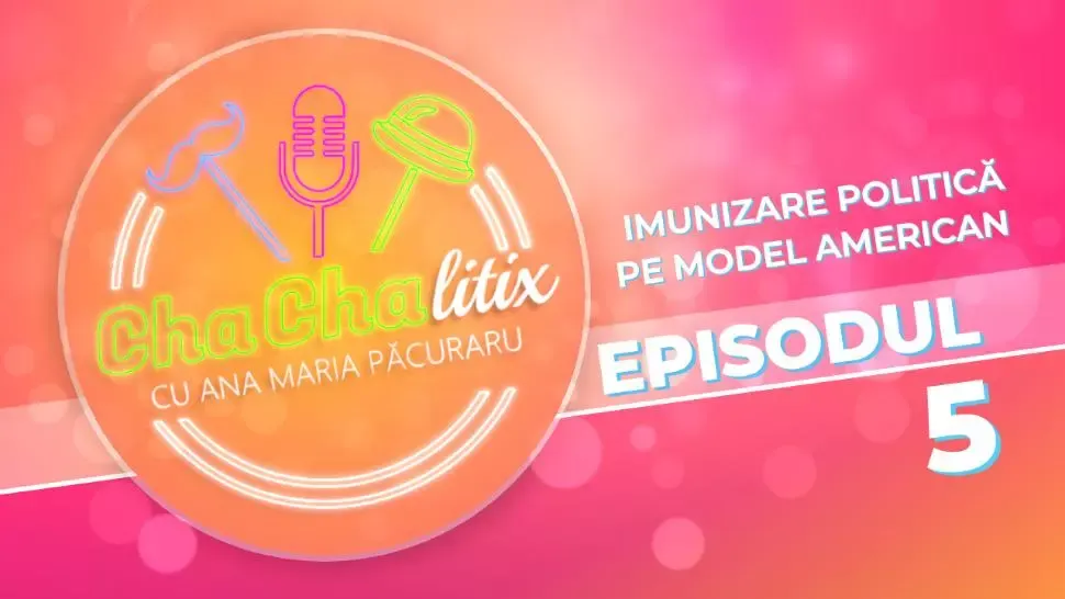 CHA CHA LITIX! Episodul 5. Imunizare politică pe model american