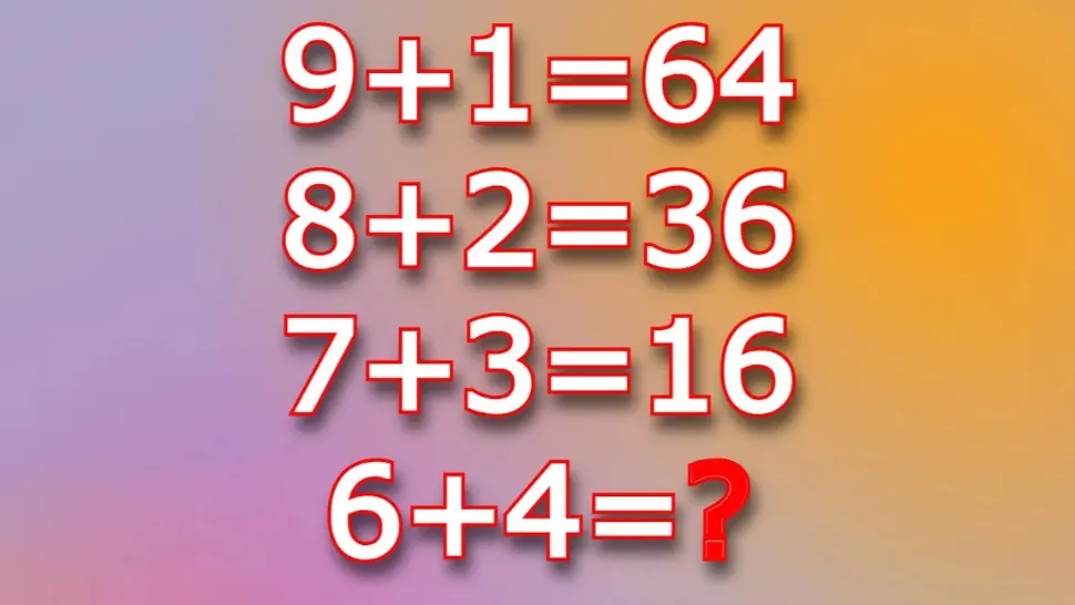 Testul IQ de marți! Poți afla cât face 6+4 dacă 9+1=64, 8+2=36 și 7+3=16?