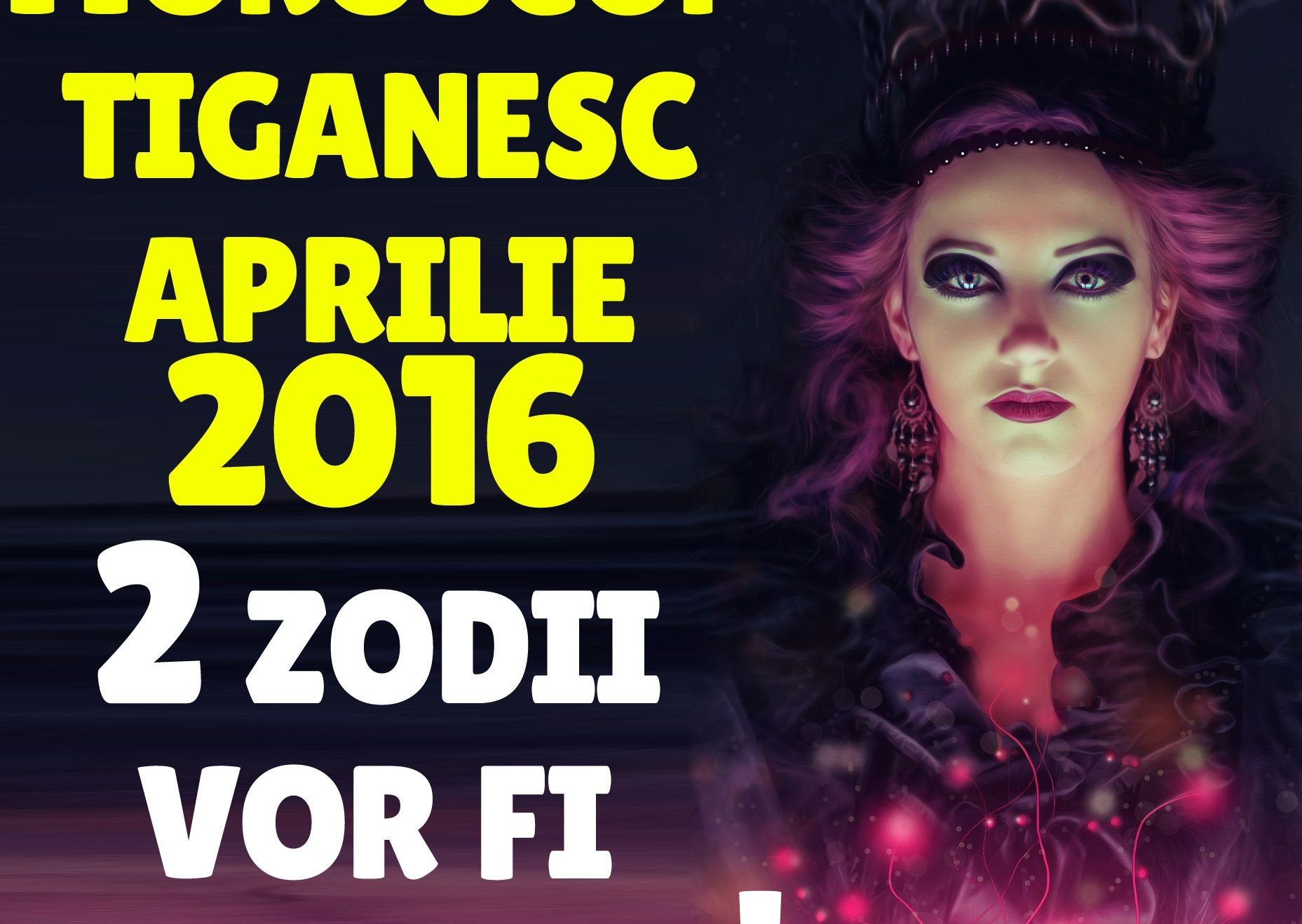 HOROSCOP ȚIGĂNESC APRILIE 2016. 2 zodii vor fi tare nervoase toată luna!