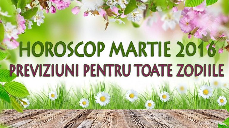 Horoscop martie 2016. Previziuni pentru toate zodiile