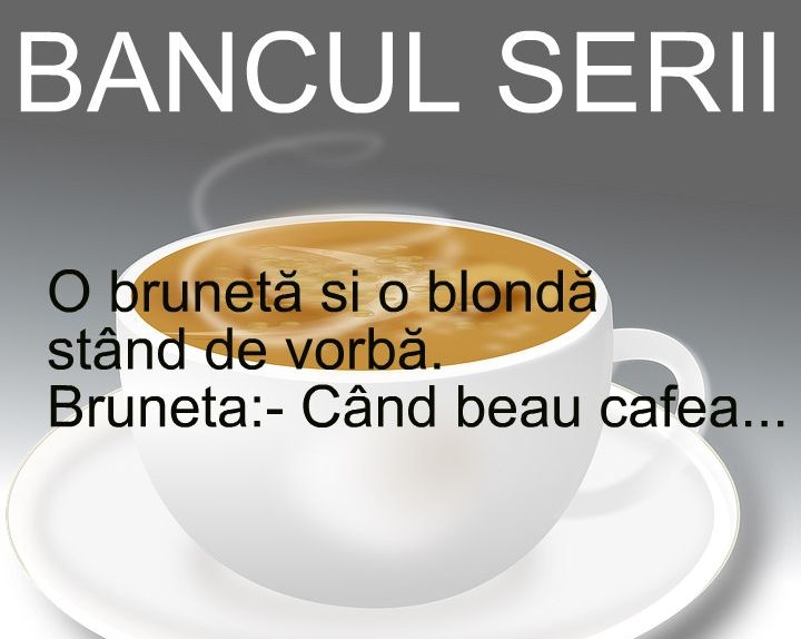 BANC. Blonda, bruneta și.... cafeaua
