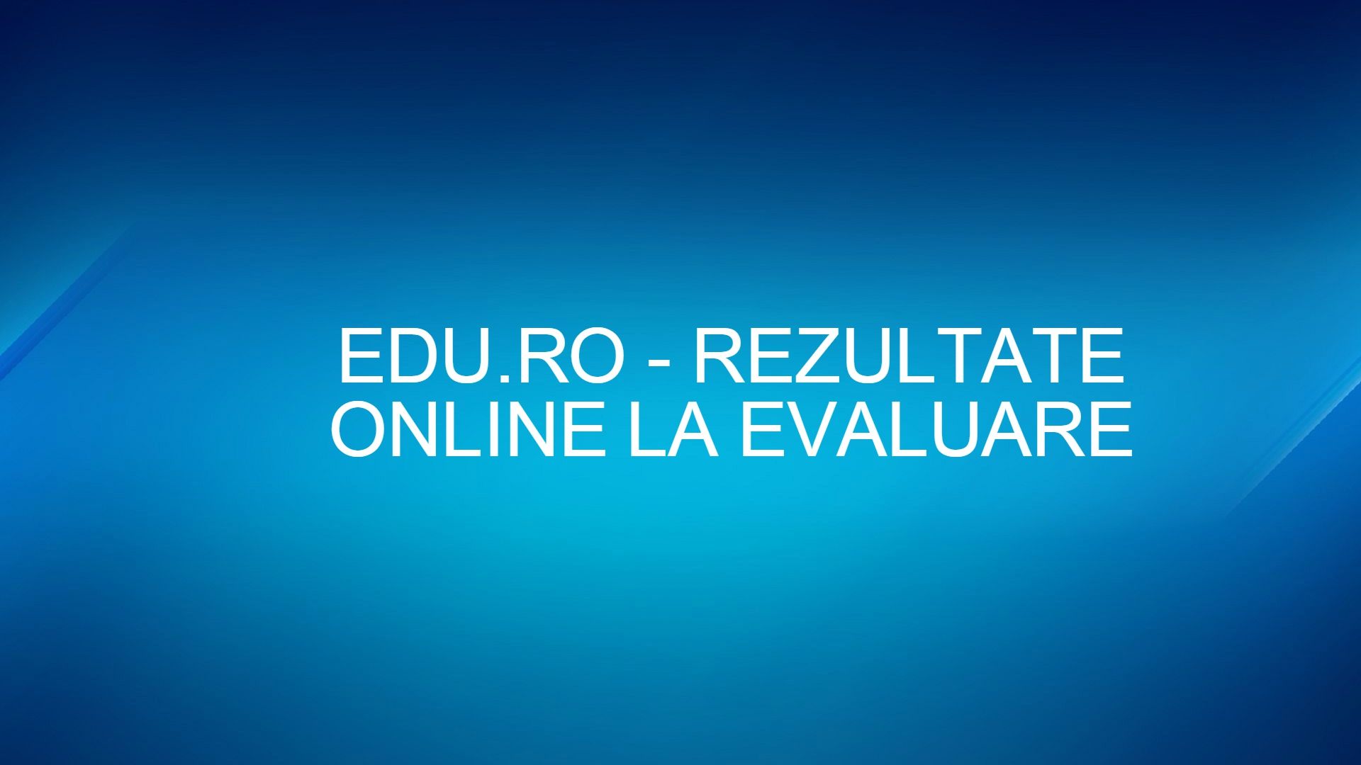 Rezultate Evaluare Națională 2016. Anunțul important al Edu.ro pentru cei care au dat Evaluarea