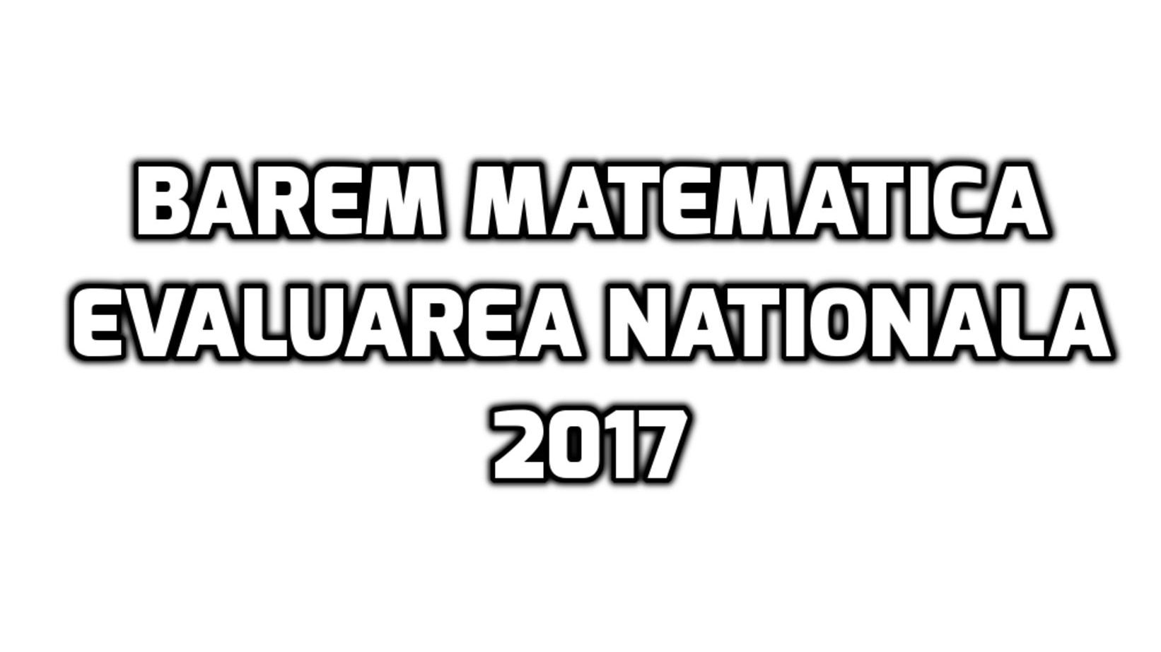 Barem matematica Evaluare Nationala 2017 – Unde puteti vedea rezolvarile subiectelor